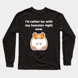 "I'd rather be with my hamster right now" Hamster Lover Long Sleeve T-Shirt